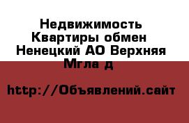 Недвижимость Квартиры обмен. Ненецкий АО,Верхняя Мгла д.